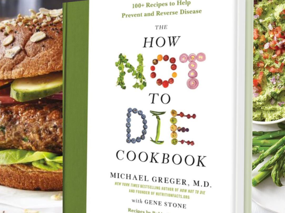 The How Not to Die Cookbook Over 100 Recipes to Help Prevent and Reverse Disease 